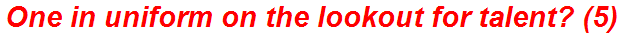 One in uniform on the lookout for talent? (5)