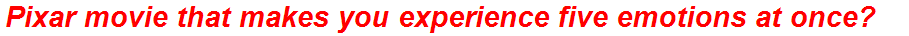 Pixar movie that makes you experience five emotions at once?
