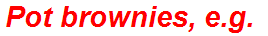 Pot brownies, e.g.