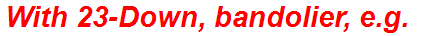 With 23-Down, bandolier, e.g.