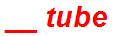 __ tube
