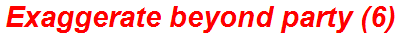 Exaggerate beyond party (6)