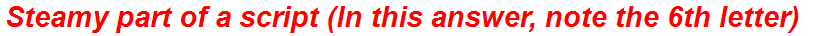 Steamy part of a script (In this answer, note the 6th letter)